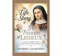 THE LIFE STORY OF ST. THERESE OF LISIEUX