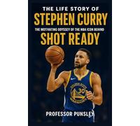 The Life Story of Stephen Curry: The Motivating Odyssey of the NBA Icon Behind Shot Ready (The History Detective)