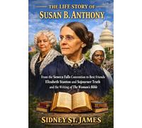 The Life Story of Susan B. Anthony: From the Seneca Falls Convention to Best Friends Elizabeth Cady Stanton and Sojourner Truth and the Writing of The Woman’s Bible (The Winds of Liberty Series)