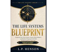The Life Systems Blueprint™: Organize Your Documents, Protect What Matters, and Build a Prepared Life With Simple Systems That Last (The Life Systems Library™ - Book 1)