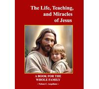 The Life, Teaching, and Miracles of Jesus: A Book For The Whole Family