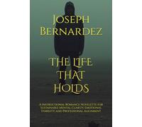 THE LIFE THAT HOLDS: A Instructional Romance Novelette for Sustainable Mental Clarity, Emotional Stability, and Professional Alignment