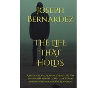 THE LIFE THAT HOLDS: A Instructional Romance Novelette for Sustainable Mental Clarity, Emotional Stability, and Professional Alignment
