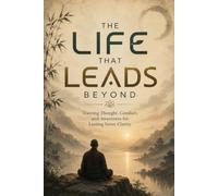 The Life That Leads Beyond: Training Thought, Conduct, and Awareness for Lasting Inner Clarity