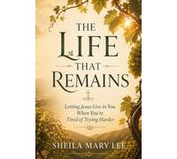 The Life That Remains: Letting Jesus Live in You When You’re Tired of Trying Harder