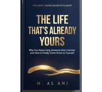 THE LIFE THAT'S ALREADY YOURS: Why You Keep Living Someone Else's Version and How to Finally Come Home to Yourself (The Shift Series)