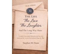 THE LIFE, THE LOVE, THE LAUGHTER, AND THE LONG WAY HERE: A Guided Conversation About the Life You Lived and the Lessons You Learned Along the Way