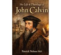 The Life & Theology of John Calvin