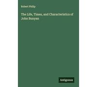 The Life, Times, and Characteristics of John Bunyan