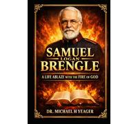 The Life, Times, Teachings of Samuel Logan Brengle: A Life Ablaze with the Fire of God