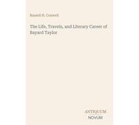 The Life, Travels, and Literary Career of Bayard Taylor