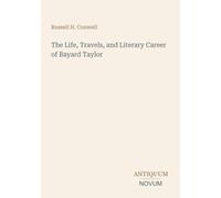 The Life, Travels, and Literary Career of Bayard Taylor