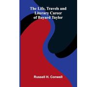 The Life, Travels, and Literary Career of Bayard Taylor