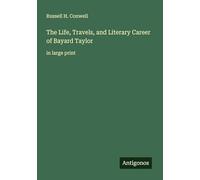 The Life, Travels, and Literary Career of Bayard Taylor: in large print