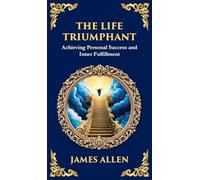 The Life Triumphant: Achieving Personal Success and Inner Fulfillment (Deluxe Hardbound Edition): 67 (Library of Alexandria)