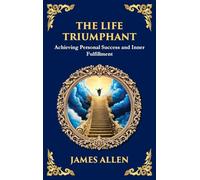 The Life Triumphant: Achieving Personal Success and Inner Fulfillment (Large Print Deluxe Hardcover Edition For Easy Reading): 67 (Library of Alexandria)