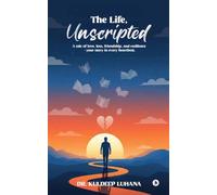 The Life, Unscripted: A tale of love, loss, friendship, and resilience - your story in every heartbeat