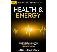 The Life Upgrade Series: Health and Energy: Build The Foundation For Strength, Focus, And Long-Term Vitality (The Life Upgrade Series (Book 1))