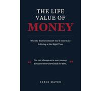 The Life Value of Money: Why the Best Investment You'll Ever Make Is Living at the Right Time