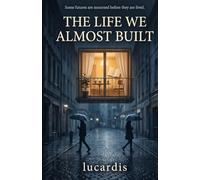 The Life We Almost Built: Love, Timing, and the Future That Never Happened