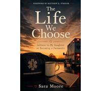 The Life We Choose: Letters to My Daughter on Becoming a Paramedic