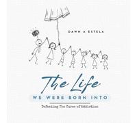 The Life We Were Born Into: Defeating the Curse of Addiction