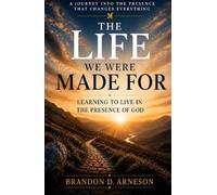 The Life We Were Made For: Learning to Live in the Presence of God