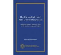 The life work of Henri Rene Guy de Maupassant (v.01): embracing romance, comedy & verse, for the first time complete in English