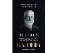 The Life & Works Of R. A. Torrey Volume II