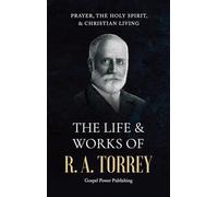 The Life & Works Of R. A. Torrey Volume III