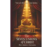 The Life Worth Living Series: The Seven Unions of Christ