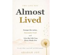 The Life You Almost Lived: A 40-Day Sacred Withdrawal to Escape the Noise, Encounter God and Live the Life You Were Made For