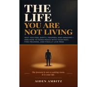 THE LIFE YOU ARE NOT LIVING: Why You Feel Empty, Trapped, and Unhappy-and How to Make Peace with Your Past, Find Meaning, and Finally Live Free