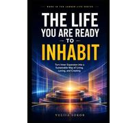 THE LIFE YOU ARE READY TO INHABIT: Turn Inner Expansion into a Sustainable Way of Living, Loving, and Creating (THE LARGER LIFE SERIES)