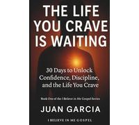 The Life You Crave Is Waiting: 30 Days to Unlock Confidence, Discipline, and the Life You Crave
