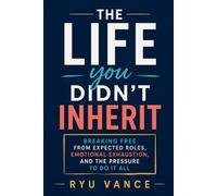 THE LIFE YOU DIDN'T INHERIT: Breaking Free from Expected Roles, Emotional Exhaustion, and the Pressure to Do It All