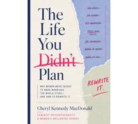 The Life You Didn't Plan: Why women were taught to make marriage the whole story and how to rewrite it