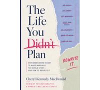 The Life You Didn't Plan: Why women were taught to make marriage the whole story and how to rewrite it