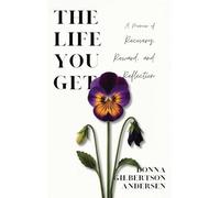 The Life You Get: A Memoir of Recovery, Reward, and Reflection