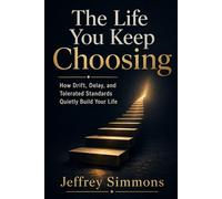 The Life You Keep Choosing: How Drift, Delay, and Tolerated Standards Quietly Build Your Life