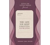 The Life You Keep Forgetting You're Living Journal: Notice the Little Things - 90-Days Gratitude Writing for Noticing the Ordinary Things That Became So Familiar You Barely See Them