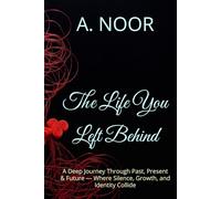 The Life You Left Behind: A Deep Journey Through Past, Present & Future - Where Silence, Growth, and Identity Collide