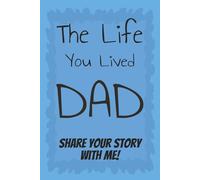 The Life You lived Dad: Share Your Story With Me!: A Keepsake Journal with Over 200 Guided Questions and Prompts to Learn and Remember his lifelong Story and Legacy / Gift For Dad