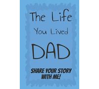 The Life You lived Dad: Share Your Story With Me!: A Keepsake Journal with Over 200 Guided Questions and Prompts to Learn and Remember His Lifelong Story and Legacy / Gift For your Father