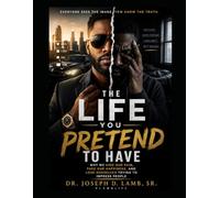 THE LIFE YOU PRETEND TO HAVE: Why We Hide Our Pain, Fake Our Happiness, and Lose Ourselves Trying to Impress People (The Real Life Series)