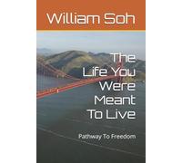 The Life You Were Meant To Live: Pathway To Freedom