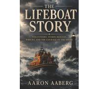 The Lifeboat Story: Volunteers, Storm Rescues, Wrecks, and the Courage of the Shore