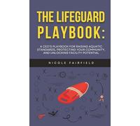 The Lifeguard Playbook: A CEO’s Playbook for Raising Aquatic Standards, Protecting Your Community, and Unlocking Facility Potential
