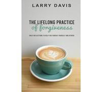 The Lifelong Practice of Forgiveness: Daily Reflections to Help You Forgive Yourself and Others