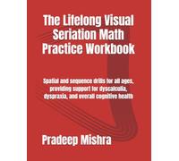 The Lifelong Visual Seriation Math Practice Workbook: Spatial and sequence drills for all ages, providing support for dyscalculia, dyspraxia, and overall cognitive health